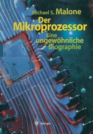 Der Mikroprozessor: Eine ungewöhnliche Biographie de Michael S. Malone