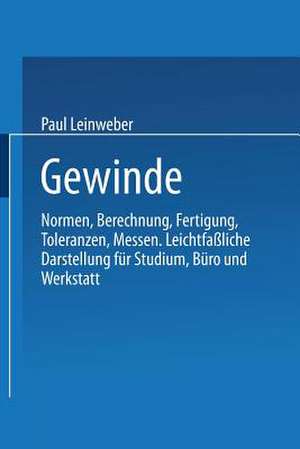 Gewinde: Normen, Berechnung, Fertigung Toleranzen, Messen. Leichtfaßliche Darstellung für Studium, Büro und Werkstatt de Paul Leinweber