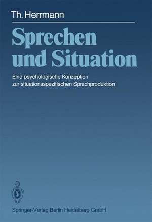 Sprechen und Situation: Eine psychologische Konzeption zur situationsspezifischen Sprachproduktion de T. Herrmann