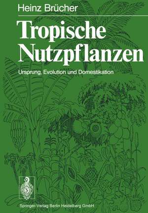 Tropische Nutzpflanzen: Ursprung, Evolution und Domestikation de H. Brücher