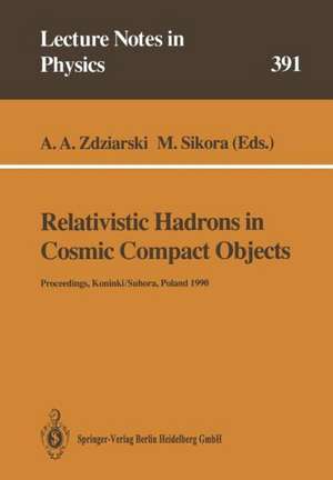 Relativistic Hadrons in Cosmic Compact Objects: Proceedings of a Workshop Held in Koninki/Suhora, Poland 9–11 October 1990 de Andrzej A. Zdziarski