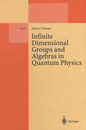 Infinite Dimensional Groups and Algebras in Quantum Physics de Johnny T. Ottesen