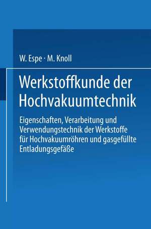 Werkstoffkunde der Hochvakuumtechnik: Eigenschaften, Verarbeitung und Verwendungstechnik der Werkstoffe für Hochvakuumröhren und gasgefüllte Entladungsgefäße de W. Espe