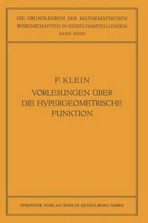 Vorlesungen über die Hypergeometrische Funktion: Gehalten an der Universität Göttingen im Wintersemester 1893/94 de Felix Klein