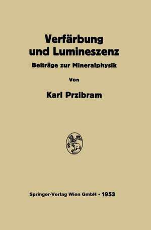 Verfärbung und Lumineszenz: Beiträge zur Mineralphysik de Karl Przibram