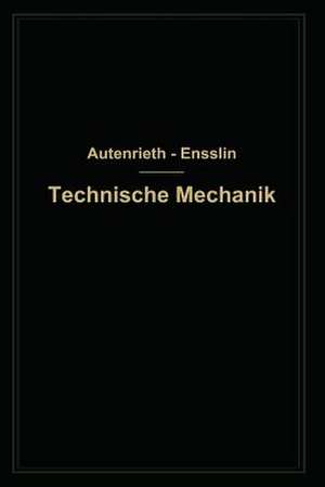 Technische Mechanik: Ein Lehrbuch der Statik und Dynamik für Maschinen- und Bauingenieure de Edmund von Autenrieth