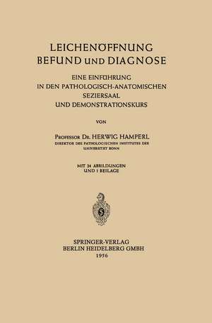 Leichenöffnung Befund und Diagnose: Eine Einführung in den Pathologisch-Anatomischen Seziersaal und Demonstrationskurs de Herwig Hamperl