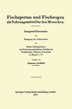 Fischsperma und Fischrogen als Nahrungsmittel für den Menschen: Inaugural-Dissertation zur Erlangung der Doktorwürde der Hohen Philosophischen und Naturwissenschaftlichen Fakultät der Westfälischen Wilhelms-Universität zu Münster i. W. de Johann Großfeld