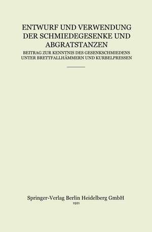 Entwurf und Verwendung der Schmiedegesenke und Abgratstanzen: Beitrag zur Kenntnis des Gesenkschmiedens unter Brettfallhämmern und Kurbelpressen de Hermann Hoffmeister