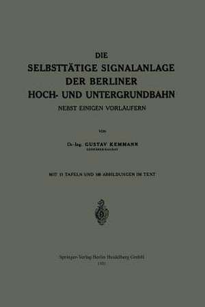 Die Selbsttätige Signalanlage der Berliner Hoch- und Untergrundbahn: Nebst Einigen Vorläufern de Gustav Kemmann