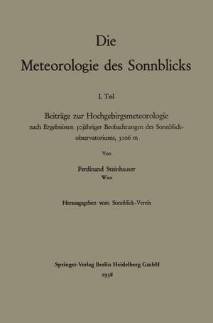 Die Meteorologie des Sonnblicks: Beiträge zur Hochgebirgsmeteorologie nach Ergebnissen sojähriger Beobachtungen des Sonnblick-observatoriums, 3106 m de Ferdinand Steinhauser