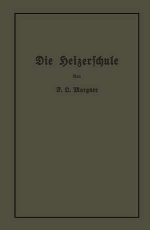 Die Heizerschule: Vorträge über die Bedienung und den Betrieb von Dampfkesseln de Friedrich Oskar Morgner