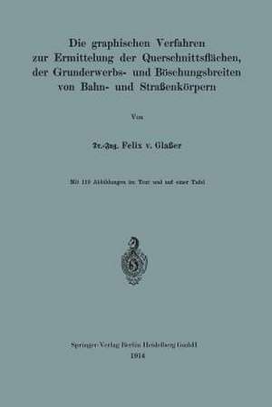 Die graphischen Verfahren zur Ermittelung der Querschnittsflächen, der Grunderwerbs- und Böschungsbreiten von Bahn- und Straßenkörpern de Felix von Glaßer