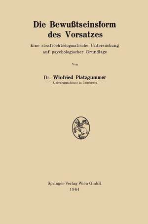 Die Bewußtseinsform des Vorsatzes: Eine strafrechtsdogmatische Untersuchung auf psychologischer Grundlage de Winfried Platzgummer