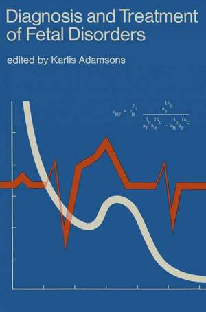 Diagnosis and Treatment of Fetal Disorders: Proceedings of the International Symposium on Diagnosis and Treatment of Disorders Affecting the Intrauterine Patient Dorado, Puerto Rico, October 29–31, 1967 de Karlis Adamsons