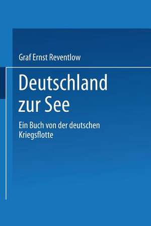 Deutschland zur See: Ein Buch von der deutschen Kriegsflotte de Ernst zu Reventlow