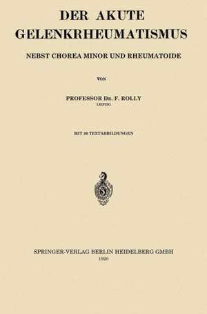 Der Akute Gelenkrheumatismus: Nebst Chorea Minor und Rheumatoide de Friedrich Rolly