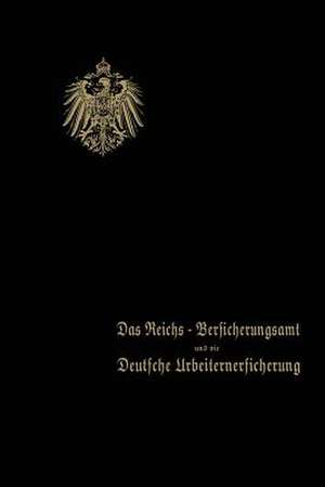 Das Reichs-Versicherungsamt und die Deutsche Arbeiterversicherung: Festschrift des Reichs-Versicherungsamts zum Jubiläum der Unfall- und der Invalidenversicherung · 1910 de Behrend & co.