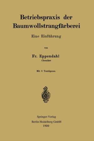 Betriebspraxis der Baumwollstrangfärberei: Eine Einführung de Friedrich Eppendahl