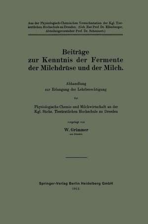 Beiträge zur Kenntnis der Fermente der Milchdrüse und der Milch: Abhandlung zur Erlangung der Lehrberechtigung für Physiologische Chemie und Milchwirtschaft an der Kgl. Sächs. Tierärztlichen Hochschule zu Dresden de Walter Grimmer