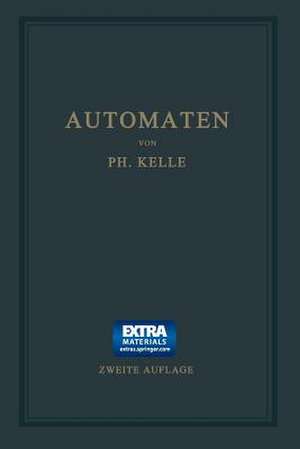 Automaten: Die konstruktive Durchbildung die Werkzeuge, die Arbeitsweise und der Betrieb der selbsttätigen Drehbänke. Ein Lehr- und Nachschlagebuch de Philipp Kelle