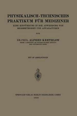 Physikalisch-technisches Praktikum für Mediziner: Eine Einführung in die Anwendung von Messmethoden und Apparaturen de Alfred Krethlow