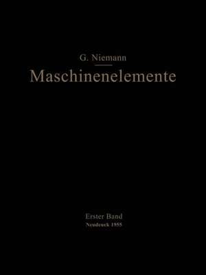 Maschinenelemente: Entwerfen, Berechnen und Gestalten im Maschinenbau Ein Lehr- und Arbeitsbuch Erster Band Grundlagen, Verbindungen, Lager Wellen und Zubehör de Gustav Niemann