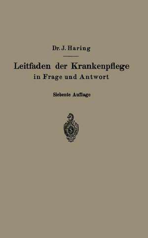 Leitfaden der Krankenpflege in Frage und Antwort: Für Krankenpflegeschulen und Schwesternhäuser de Johannes Haring