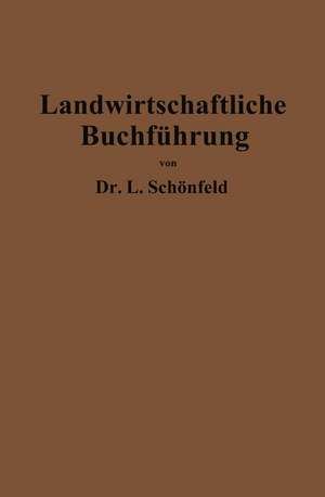 Landwirtschaftliche Buchführung mit Einschluß der Bewertung und Betriebskalkulation: Zeitgemäße Grundlegung und Anleitung de Leo Schönfeld