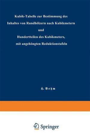 Kubik-Tabelle zur Bestimmung des Inhaltes von Rundhölzern nach Kubikmetern und Hundertteilen des Kubikmeters, mit angehängten Reduktionstafeln de Heinrich Behm