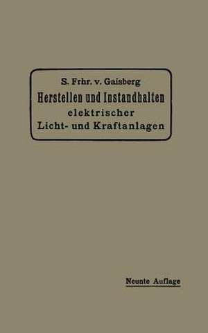 Herstellen und Instandhalten Elektrischer Licht- und Kraftanlagen: Ein Leitfaden auch für Nicht-Techniker de Siegmund Frh. von Gaisberg