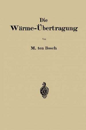 Die Wärme-Übertragung: Auf Grund der neuesten Versuche für den praktischen Gebrauch zusammengestellt de Maurits Ten Bosch