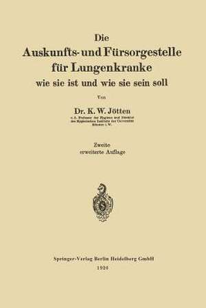 Die Auskunfts- und Fürsorgestelle für Lungenkranke: Wie Sie ist und Wie Sie Sein Soll de Karl Wilhelm Jötten