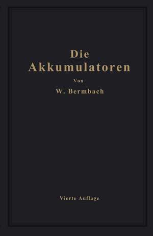 Die Akkumulatoren: ihre Theorie, Herstellung, Behandlung und Verwendung de Willibald Bermbach