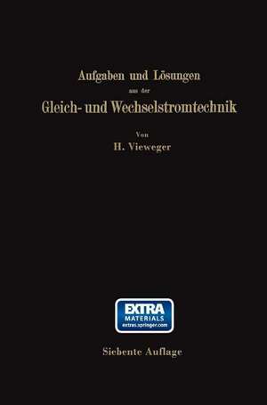 Aufgaben und Lösungen aus der Gleich- und Wechselstromtechnik: Ein Übungsbuch für den Unterricht an technischen Hoch- und Fachschulen, sowie zum Selbststudium de Hugo Vieweger