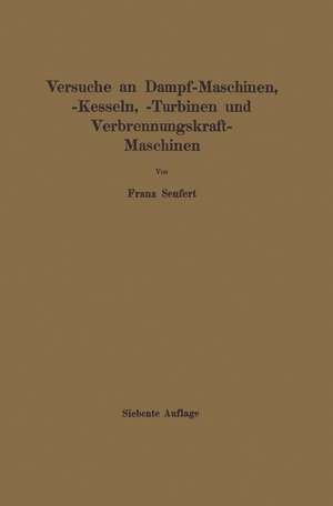 Anleitung zur Durchführung von Versuchen an Dampfmaschinen, Dampfkesseln, Dampfturbinen und Verbrennungskraftmaschinen: Zugleich Hilfsbuch für den Unterricht in Maschinenlaboratorien technischer Lehranstalten de Franz Seufert