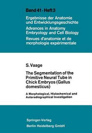 The Segmentation of the Primitive Neural Tube in Chick Embryos (Gallus domesticus): A Morphological, Histochemical and Autoradiographical Investigation de Sigmund Vaage