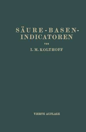 Säure-Basen- Indicatoren: Ihre Anwendung bei der Colorimetrischen Bestimmung der Wasserstoffionenkonzentration de Isaak Maurits Kolthoff