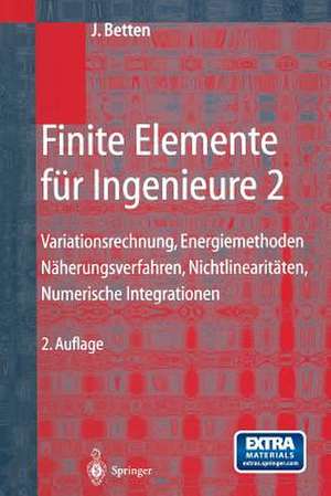 Finite Elemente für Ingenieure 2: Variationsrechnung, Energiemethoden, Näherungsverfahren, Nichtlinearitäten, Numerische Integrationen de Josef Betten