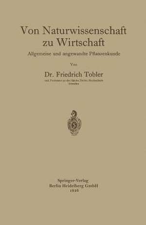 Von Naturwissenschaft zu Wirtschaft: Allgemeine und angewandte Pflanzenkunde de Friedrich Tobler