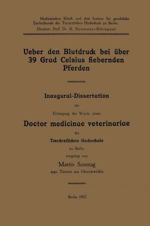 Ueber den Blutdruck bei über 39 Grad Celsius fiebernden Pferden: Inaugural-Dissertation zur Erlangung der Würde eines Doctor medicinae veterinariae der Tierärztlichen Hochschule zu Berlin de Martin Sonntag