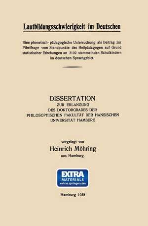 Lautbildungsschwierigkeit im Deutschen: Eine phonetisch- pädagogische Untersuchung als Beitrag zur Fibelfrage vom Standpunkte des Heilpädagogen auf Grund statistischer Erhebungen an 2102 stammelnden Schulkindern im deutschen Sprachgebiet de Heinrich Möhring