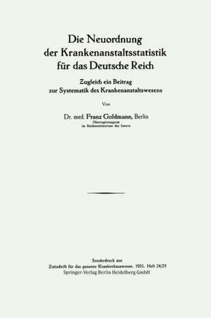 Die Neuordnung der Krankenanstaltsstatistik für das Deutsche Reich: Ƶugleich ein Beitrag zur Systematik des Krankenanstaltswesens de Franz Goldmann