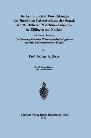 Die hydraulischen Einrichtungen des Maschinen-Laboratoriums der Staatl. Württ. Höheren Maschinenbauschule in Eßlingen am Neckar: Mit einem Anhang Die Messung kleinster Wassergeschwindigkeiten mit dem hydrometrischen Flügel de Anton Staus