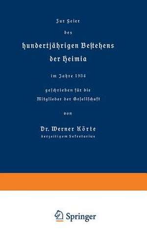 Zur Feier des hundertjährigen Bestehens der Heimia im Jahre 1934 geschrieben für die Mitglieder der Gesellschaft de W E R N E R KÖRTE