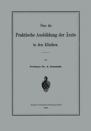 Über die Praktische Ausbildung der Ärzte in den Kliniken de Albert Guttstadt