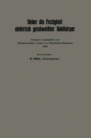 Ueber die Festigkeit elektrisch geschweißter Hohlkörper: Versuche veranstaltet vom Schweizerischen Verein von Dampfkessel-Besitzern 1923 de Eduard Höhn