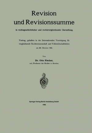 Revision und Revisionssumme in rechtsgeschichtlicher und rechtsvergleichender Darstellung: Vortrag, gehalten in der Internationalen Vereinigung für vergleichende Rechtswissenschaft und Volkswirtschaftslehre am 29. Oktober 1904 de Otto Fischer