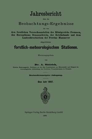 Jahresbericht über die Beobachtungs-Ergebnisse der von den forstlichen Versuchsanstalten des Königreichs Preussen, des Herzogthums Braunschweig, der Reichslande und dem Landesdirectorium der Provinz Hannover eingerichteten forstlich-meteorologischen Stationen de A. Müttrich