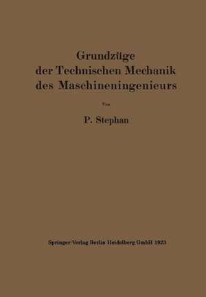 Grundzüge der Technischen Mechanik des Maschineningenieurs: Ein Leitfaden für den Unterricht an maschinentechnischen Lehranstalten de P. Stephan